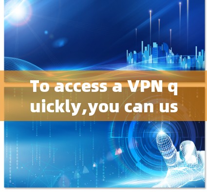 To access a VPN quickly,you can use the following shortcut commands:
