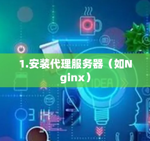 1.安装代理服务器（如Nginx）