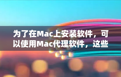 为了在Mac上安装软件,可以使用Mac代理软件,这些软件可以帮助你轻松安装本地软件,不需要在Mac上安装整个系统。以下是一些常见的Mac代理软件及其使用方法 为了在Mac上安装软件,可以使用Mac代理软件,这些软件可以帮助你轻松安装本地软件,不需要在Mac上安装整个系统。以下是一些常见的Mac代理软件及其使用方法