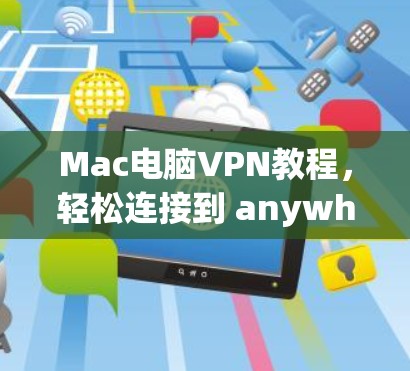 Mac电脑VPN教程,轻松连接到 anywhere的网络 Mac电脑VPN教程,轻松连接到 anywhere的网络