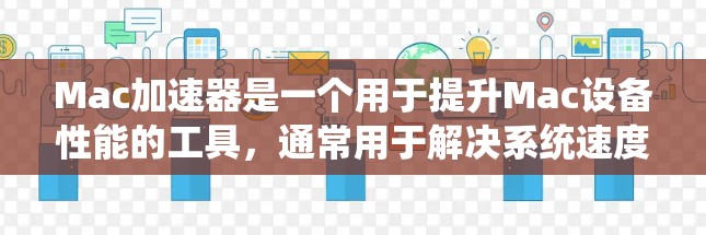 Mac加速器是一个用于提升Mac设备性能的工具，通常用于解决系统速度较慢、显示效果差等问题。以下是几个常见的Mac加速器下载链接和推荐
