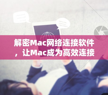 解密Mac网络连接软件,让Mac成为高效连接世界的理想工具 解密Mac网络连接软件,让Mac成为高效连接世界的理想工具