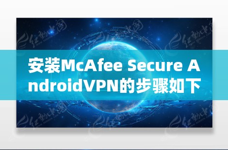 安装McAfee Secure AndroidVPN的步骤如下