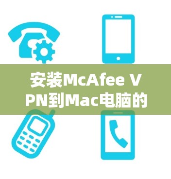 安装McAfee VPN到Mac电脑的步骤如下