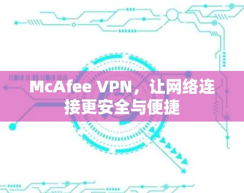 McAfee VPN，让网络连接更安全与便捷