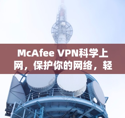 McAfee VPN科学上网，保护你的网络，轻松连接