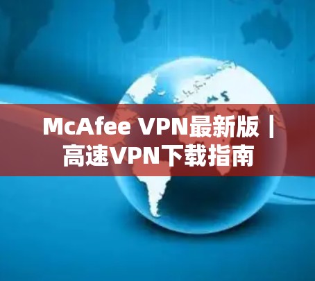 McAfee VPN最新版｜高速VPN下载指南