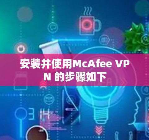 安装并使用McAfee VPN 的步骤如下