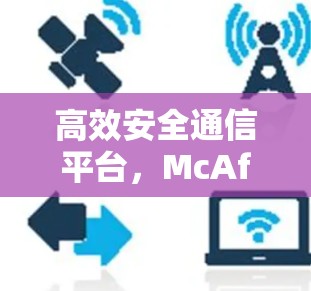 高效安全通信平台,McAfee VPN的未来选择 高效安全通信平台,McAfee VPN的未来选择