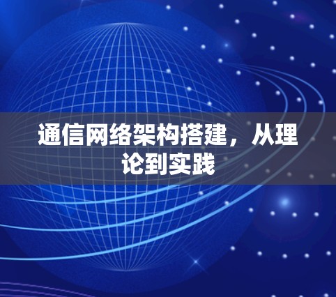 通信网络架构搭建,从理论到实践 通信网络架构搭建,从理论到实践