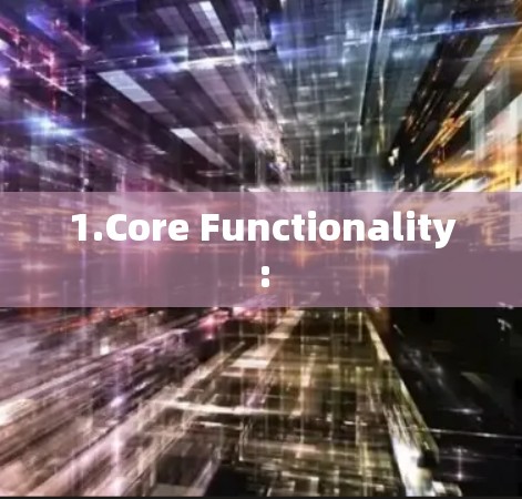 1.Core Functionality: