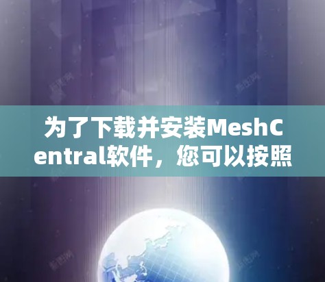 为了下载并安装MeshCentral软件,您可以按照以下步骤操作 为了下载并安装MeshCentral软件,您可以按照以下步骤操作