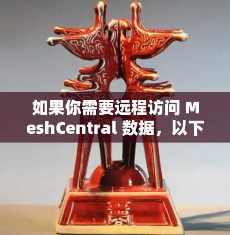 如果你需要远程访问 MeshCentral 数据,以下是一些步骤和注意事项 如果你需要远程访问 MeshCentral 数据,以下是一些步骤和注意事项