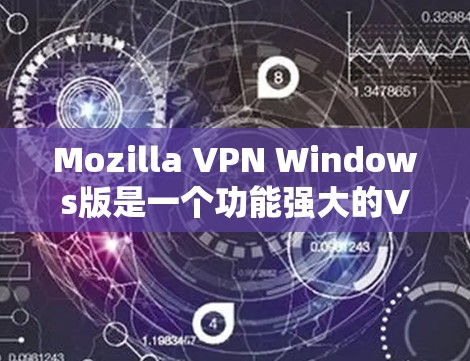 Mozilla VPN Windows版是一个功能强大的VPN工具，旨在保护用户的数据和网络安全。以下是一步步的使用教程