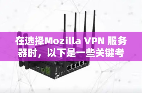 在选择Mozilla VPN 服务器时，以下是一些关键考虑的因素和建议