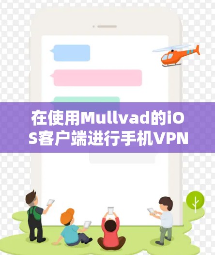 在使用Mullvad的iOS客户端进行手机VPN时，可以按照以下步骤进行