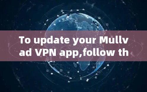 To update your Mullvad VPN app,follow these organized steps: To update your Mullvad VPN app,follow these organized steps: