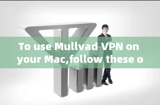 To use Mullvad VPN on your Mac,follow these organized steps: To use Mullvad VPN on your Mac,follow these organized steps: