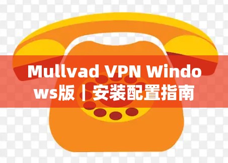 Mullvad VPN Windows版｜安装配置指南