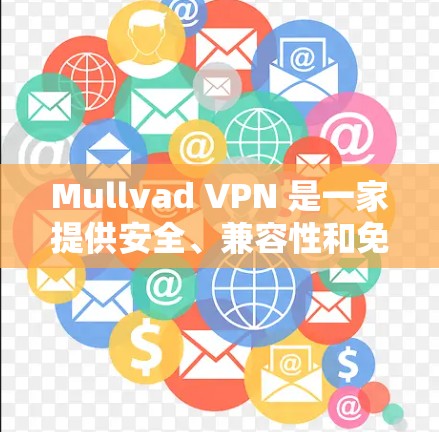 Mullvad VPN 是一家提供安全、兼容性和免费的VPN服务。如果你想安全连接到Mullvad VPN,可以按照以下步骤操作 Mullvad VPN 是一家提供安全、兼容性和免费的VPN服务。如果你想安全连接到Mullvad VPN,可以按照以下步骤操作
