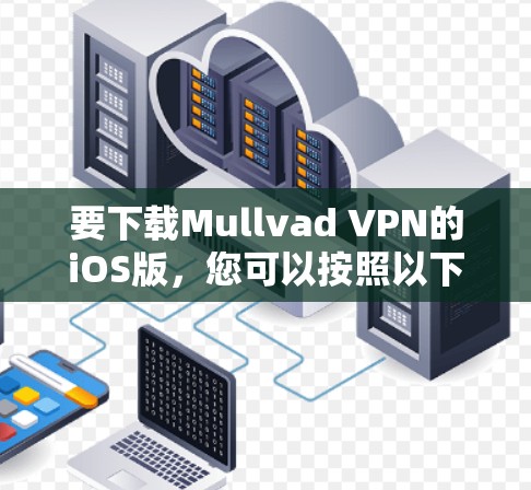 要下载Mullvad VPN的iOS版，您可以按照以下步骤进行