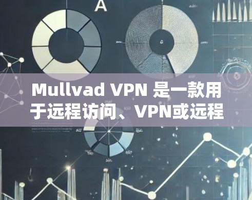 Mullvad VPN 是一款用于远程访问、VPN或远程协作的工具。如果你需要下载客户端版本进行部署，以下是一个清晰的下载步骤说明