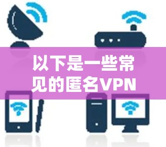 以下是一些常见的匿名VPN软件推荐