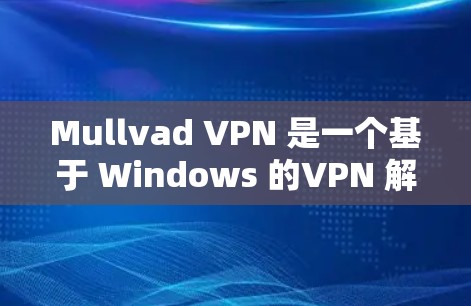 Mullvad VPN 是一个基于 Windows 的VPN 解析器，如果你需要在苹果设备上使用，可能需要根据具体情况来决定。以下是几个可能的解决方案