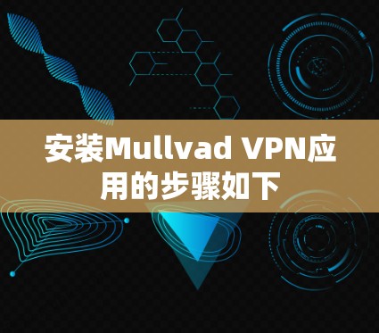 安装Mullvad VPN应用的步骤如下 安装Mullvad VPN应用的步骤如下
