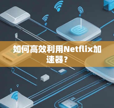 如何高效利用Netflix加速器？