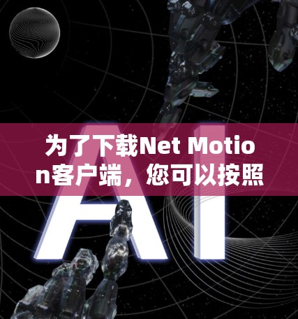 为了下载Net Motion客户端,您可以按照以下步骤进行 为了下载Net Motion客户端,您可以按照以下步骤进行
