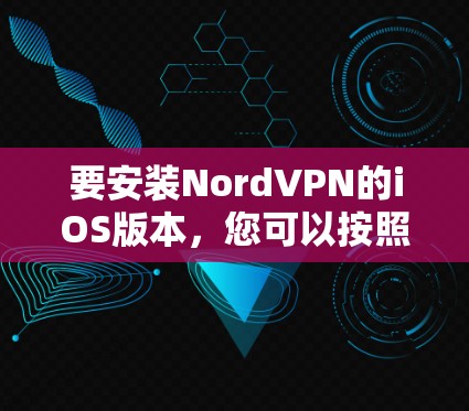 要安装NordVPN的iOS版本，您可以按照以下步骤操作