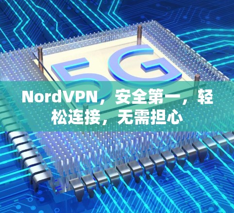 NordVPN，安全第一，轻松连接，无需担心