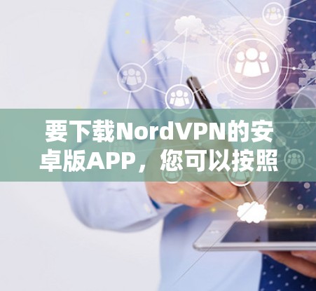 要下载NordVPN的安卓版APP，您可以按照以下步骤操作