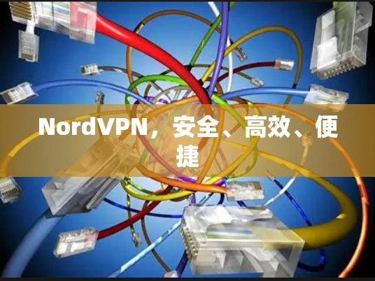 NordVPN，安全、高效、便捷