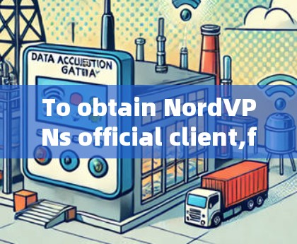 To obtain NordVPNs official client,follow these organized steps: