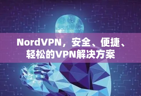 NordVPN，安全、便捷、轻松的VPN解决方案