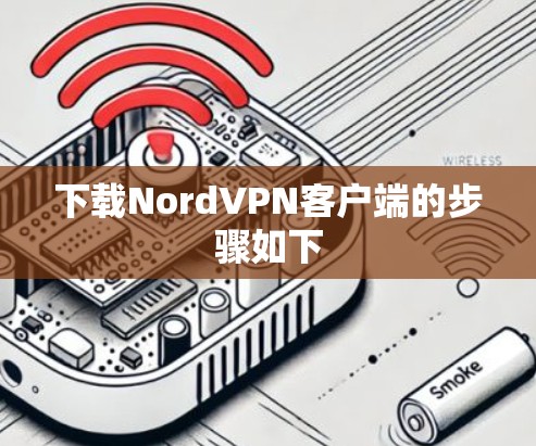 下载NordVPN客户端的步骤如下