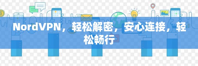 NordVPN,轻松解密,安心连接,轻松畅行 NordVPN,轻松解密,安心连接,轻松畅行