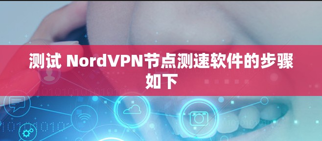 测试 NordVPN节点测速软件的步骤如下