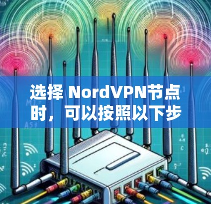 选择 NordVPN节点时，可以按照以下步骤进行