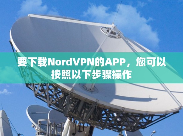 要下载NordVPN的APP，您可以按照以下步骤操作