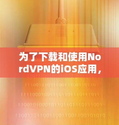 为了下载和使用NordVPN的iOS应用，可以按照以下步骤操作