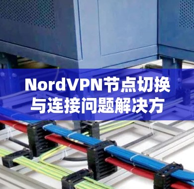 NordVPN节点切换与连接问题解决方法