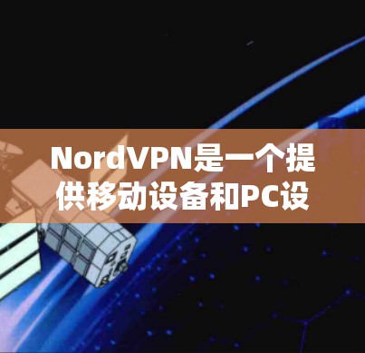 NordVPN是一个提供移动设备和PC设备之间VPN服务的软件。为了下载稳定版客户端，您可以按照以下步骤进行
