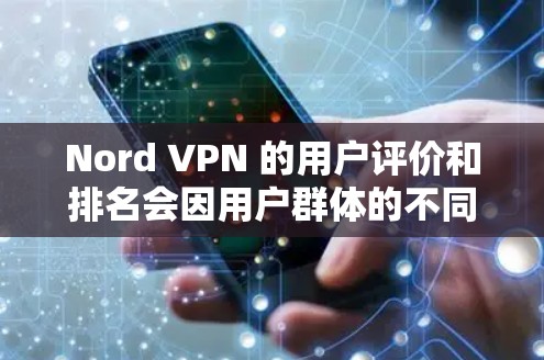 Nord VPN 的用户评价和排名会因用户群体的不同而有所变化,但可以大致概括为以下几个方面 Nord VPN 的用户评价和排名会因用户群体的不同而有所变化,但可以大致概括为以下几个方面