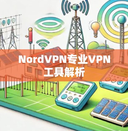 NordVPN专业VPN工具解析 NordVPN专业VPN工具解析