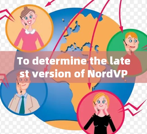 To determine the latest version of NordVPN,follow these steps: