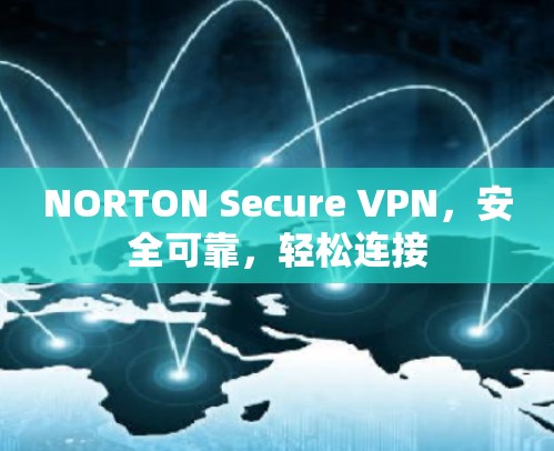 NORTON Secure VPN，安全可靠，轻松连接