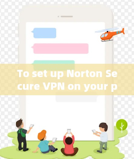 To set up Norton Secure VPN on your phone,follow these organized steps: To set up Norton Secure VPN on your phone,follow these organized steps: